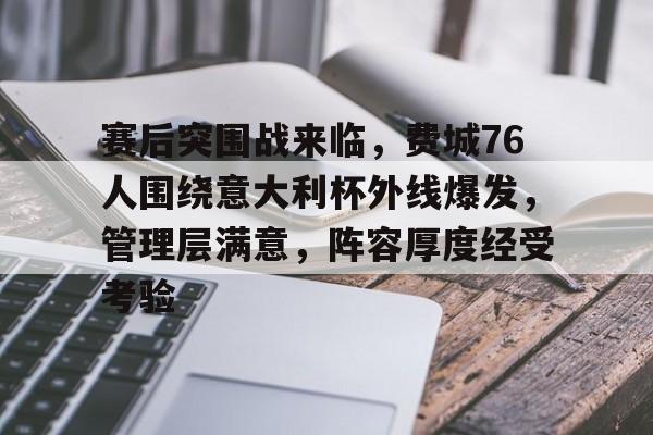 爱游戏平台-包含赛后突围战来临，费城76人围绕意大利杯外线爆发，管理层满意，阵容厚度经受考验的词条